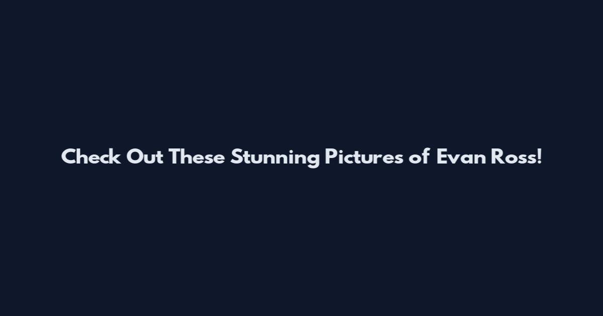 Check Out These Stunning Pictures of Evan Ross!