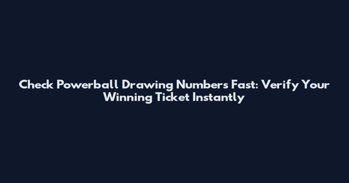 Check Powerball Drawing Numbers Fast: Verify Your Winning Ticket Instantly