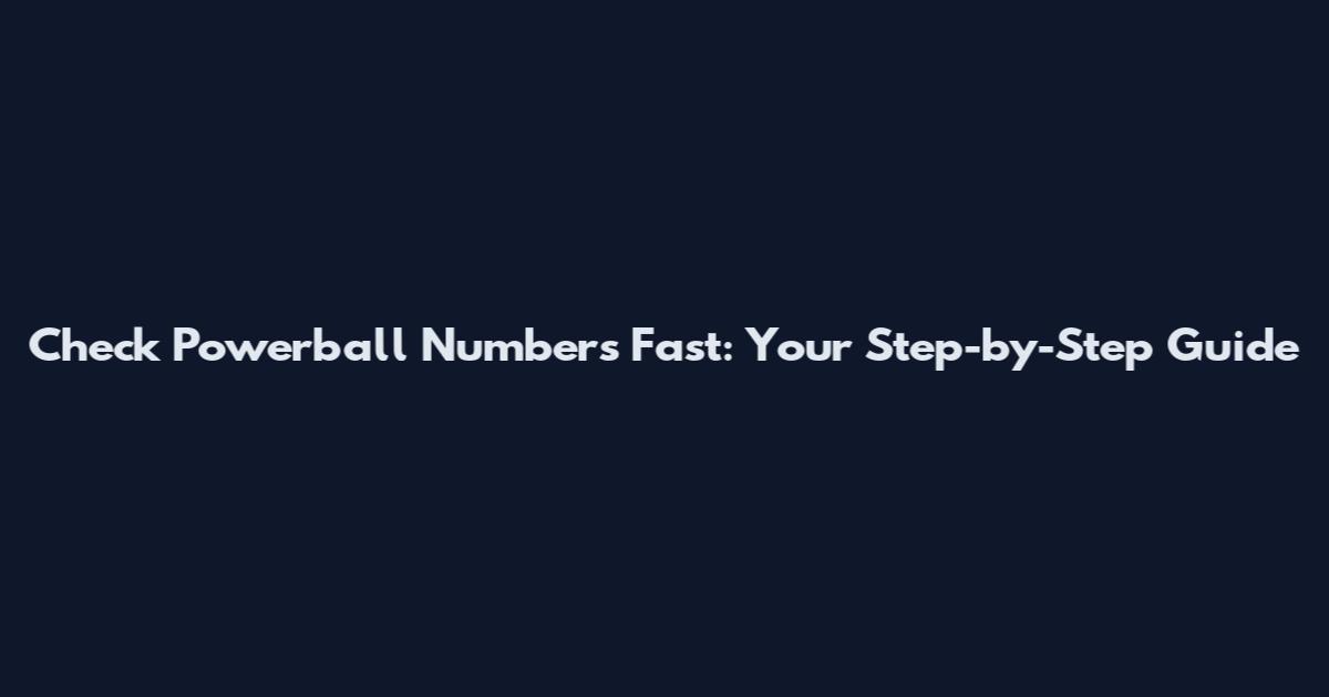 Check Powerball Numbers Fast: Your Step-by-Step Guide