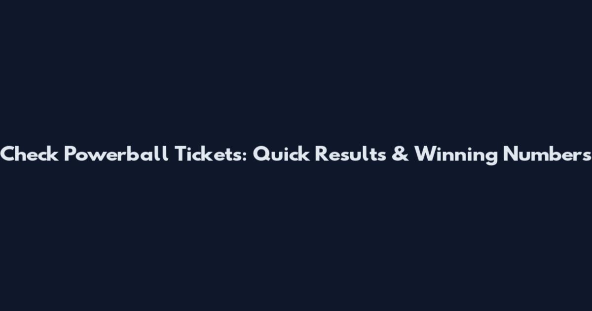 Check Powerball Tickets: Quick Results & Winning Numbers