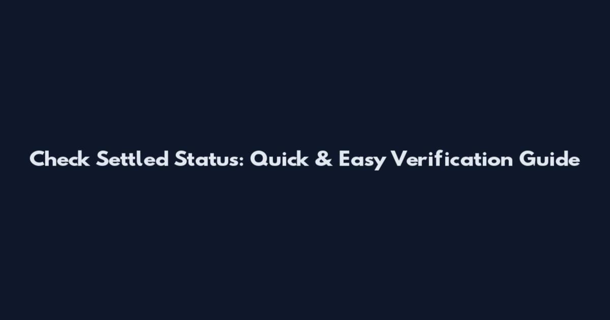 Check Settled Status: Quick & Easy Verification Guide