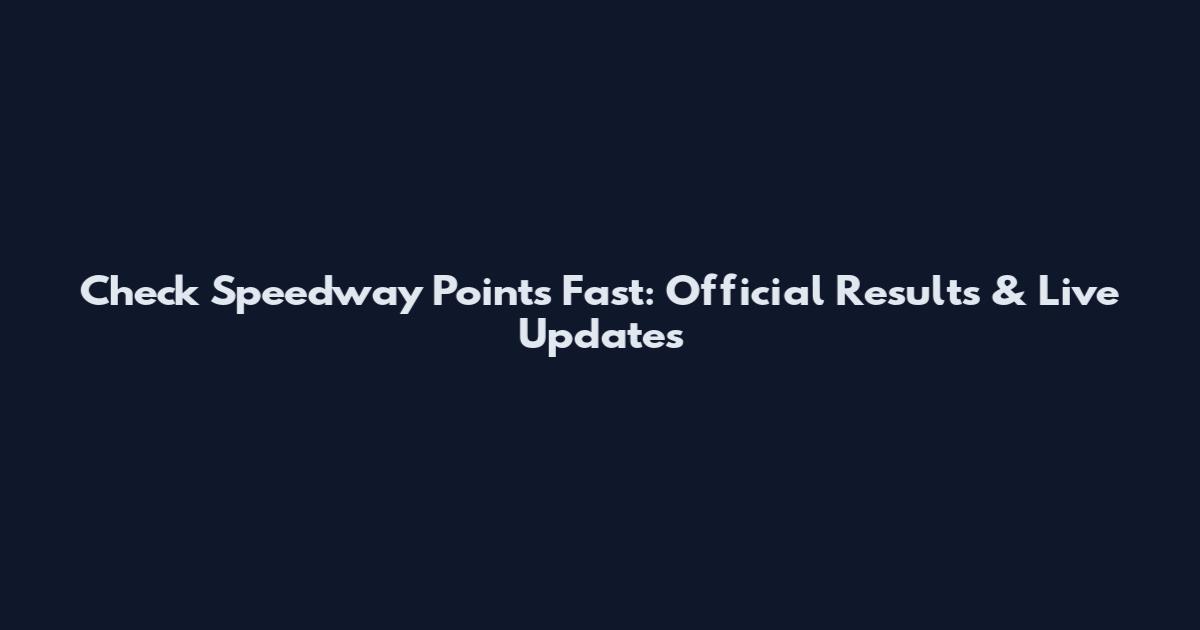 Check Speedway Points Fast: Official Results & Live Updates