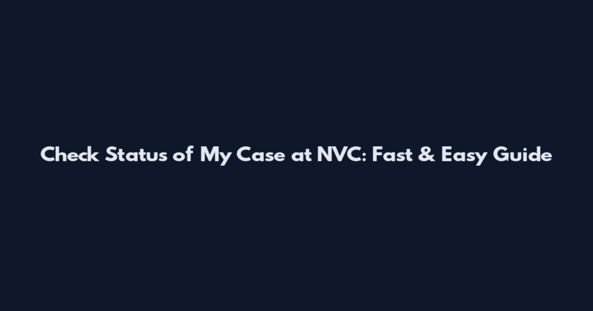 Check Status of My Case at NVC: Fast & Easy Guide