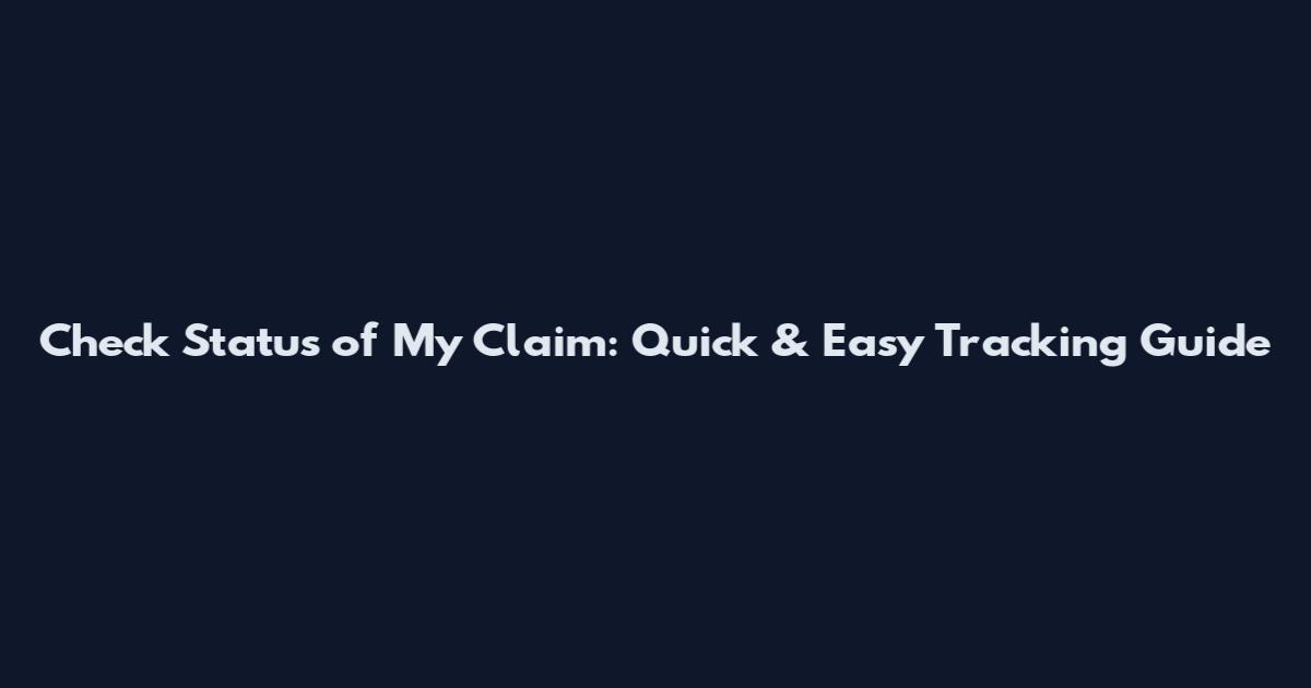 Check Status of My Claim: Quick & Easy Tracking Guide