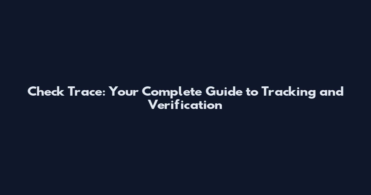 Check Trace: Your Complete Guide to Tracking and Verification