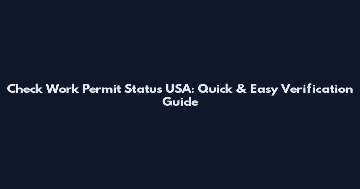 Check Work Permit Status USA: Quick & Easy Verification Guide