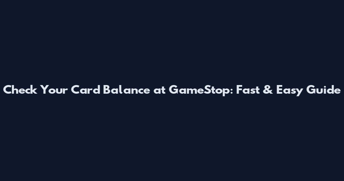 Check Your Card Balance at GameStop: Fast & Easy Guide