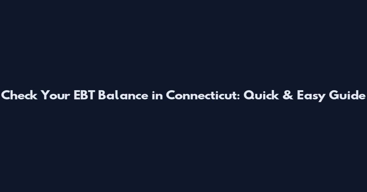 Check Your EBT Balance in Connecticut: Quick & Easy Guide