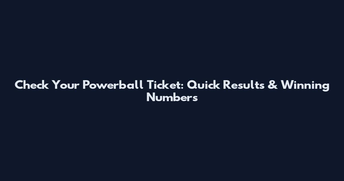 Check Your Powerball Ticket: Quick Results & Winning Numbers