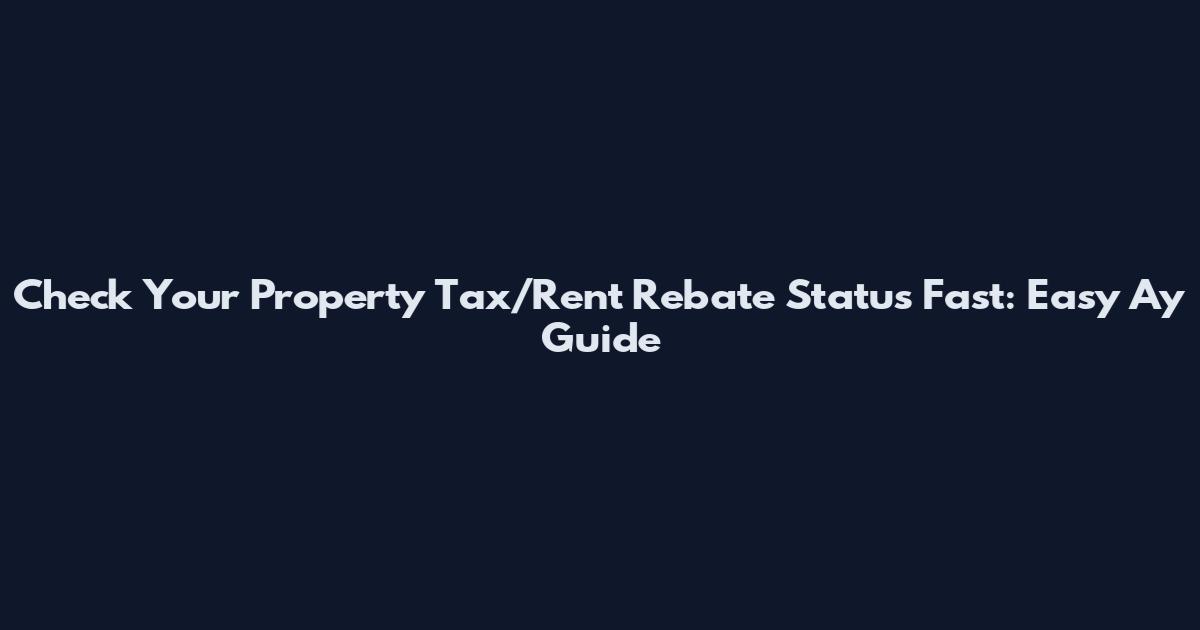 Check Your Property Tax/Rent Rebate Status Fast: Easy Ay Guide