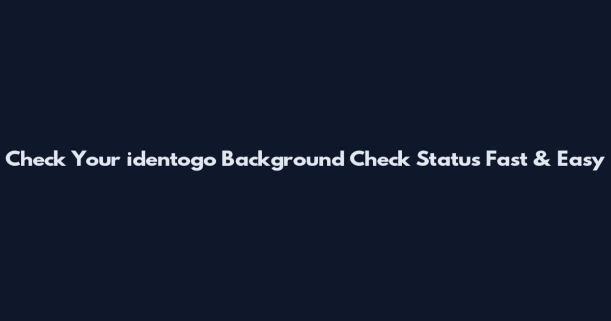 Check Your identogo Background Check Status Fast & Easy