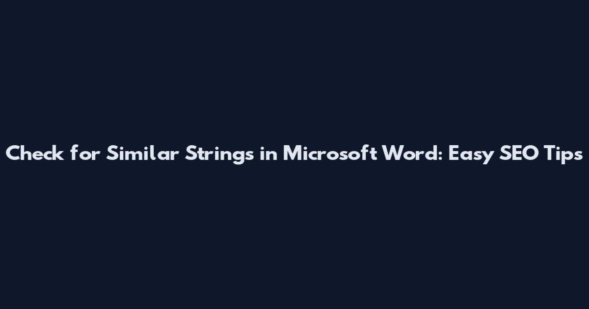 Check for Similar Strings in Microsoft Word: Easy SEO Tips
