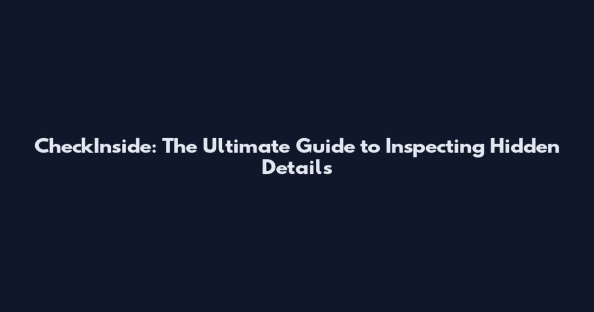CheckInside: The Ultimate Guide to Inspecting Hidden Details