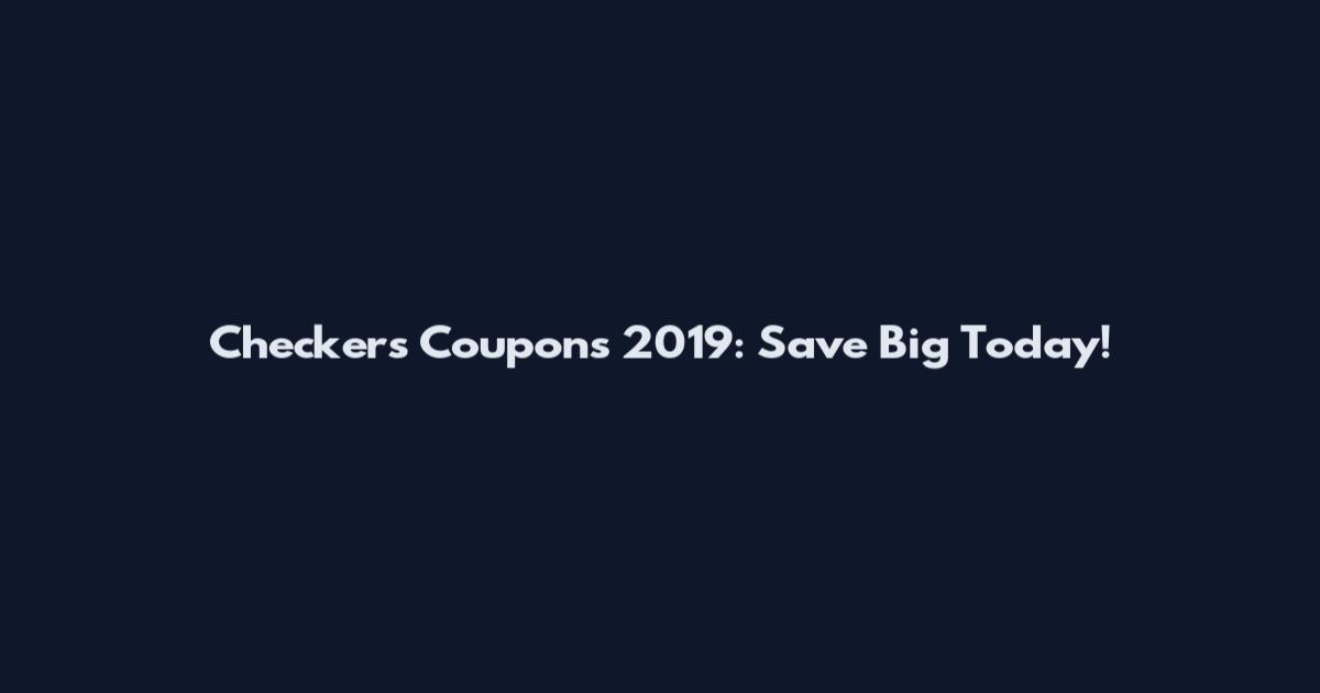 Checkers Coupons 2019: Save Big Today!
