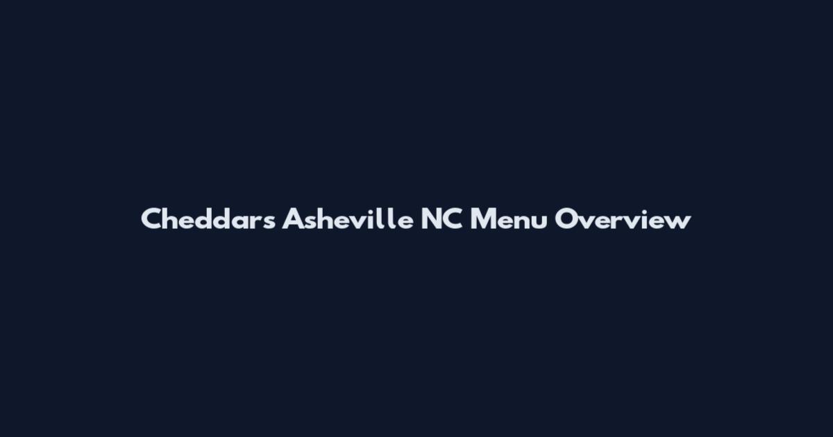 Cheddars Asheville NC Menu Overview