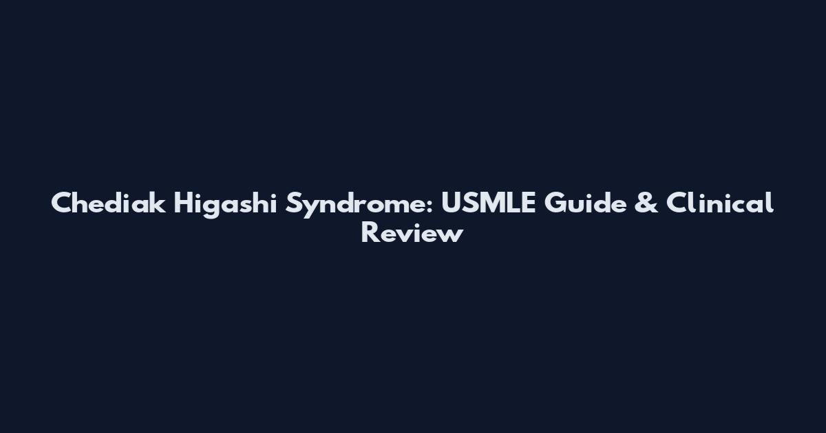 Chediak Higashi Syndrome: USMLE Guide & Clinical Review