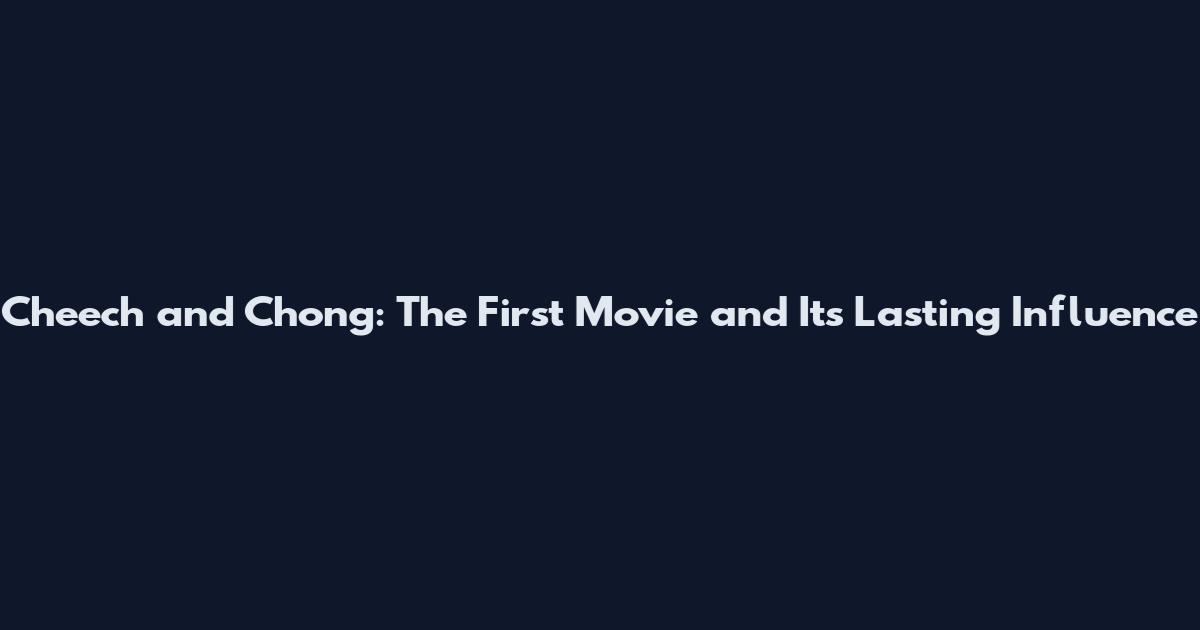 Cheech and Chong: The First Movie and Its Lasting Influence