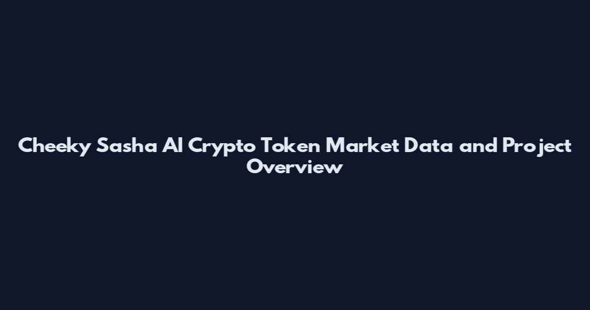 Cheeky Sasha AI Crypto Token Market Data and Project Overview