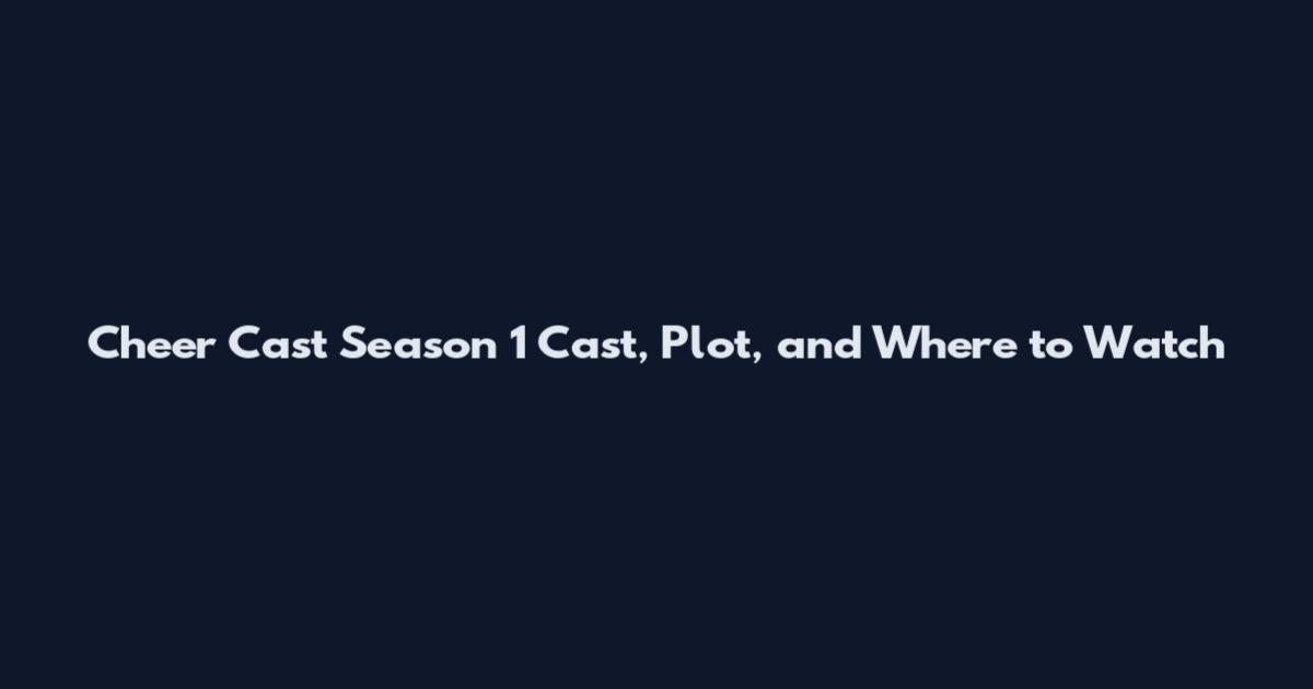 Cheer Cast Season 1 Cast, Plot, and Where to Watch