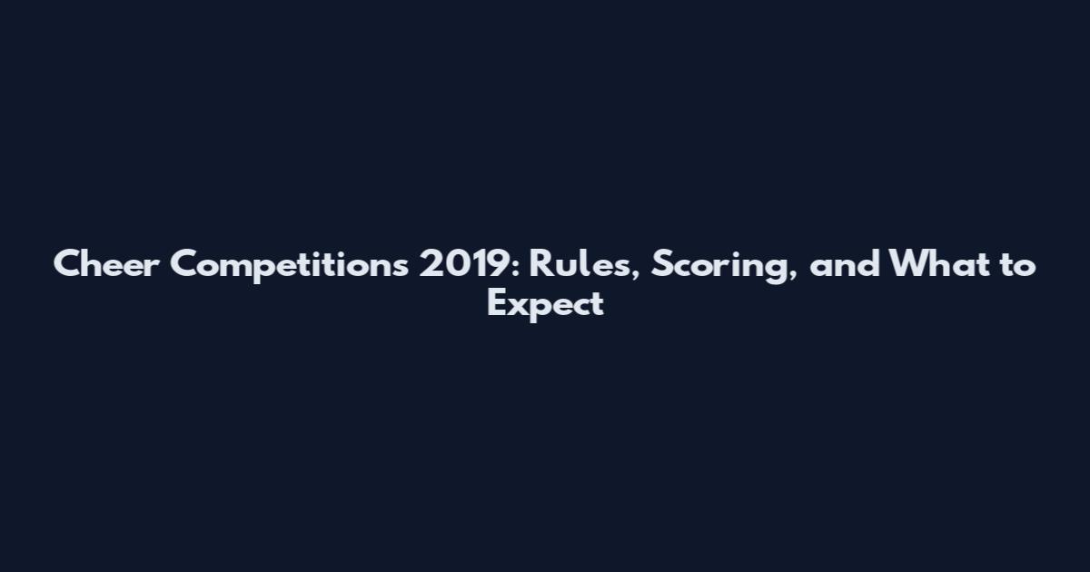 Cheer Competitions 2019: Rules, Scoring, and What to Expect