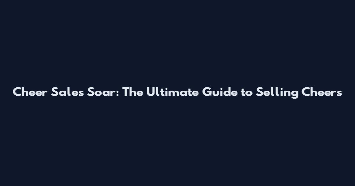 Cheer Sales Soar: The Ultimate Guide to Selling Cheers