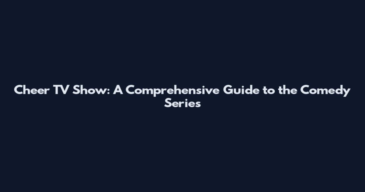 Cheer TV Show: A Comprehensive Guide to the Comedy Series