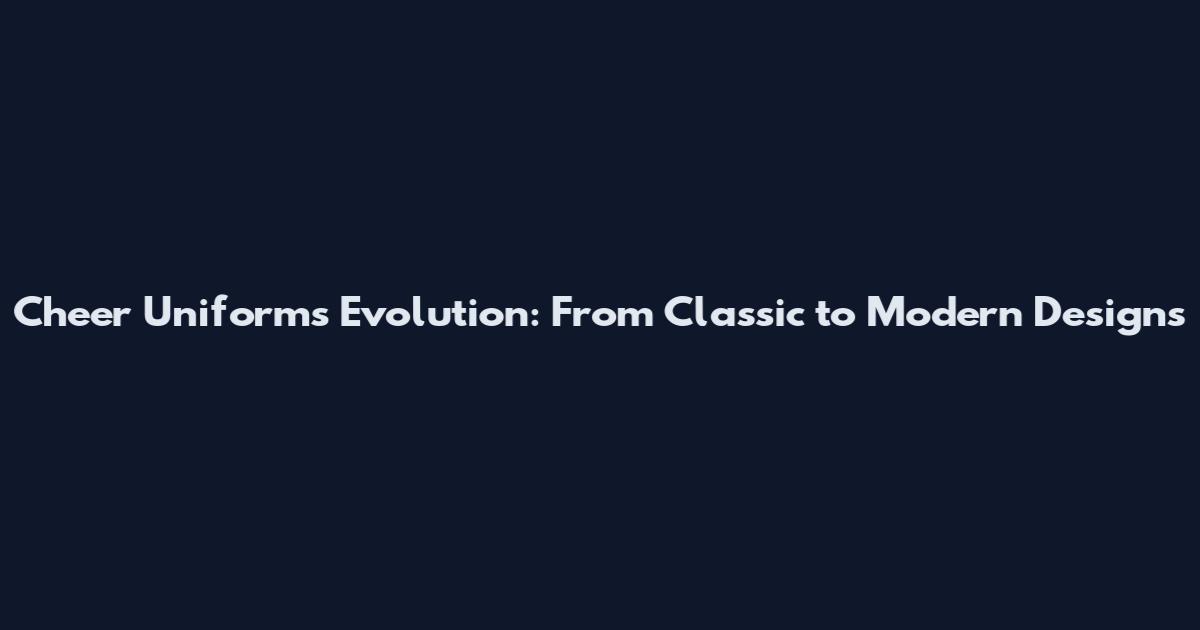 Cheer Uniforms Evolution: From Classic to Modern Designs
