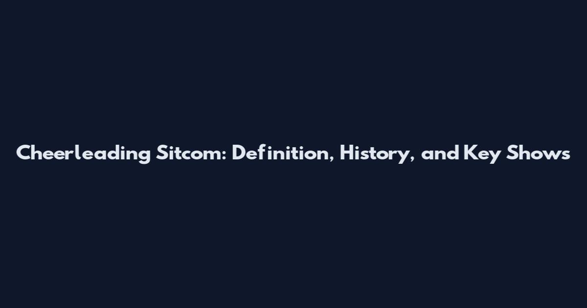 Cheerleading Sitcom: Definition, History, and Key Shows