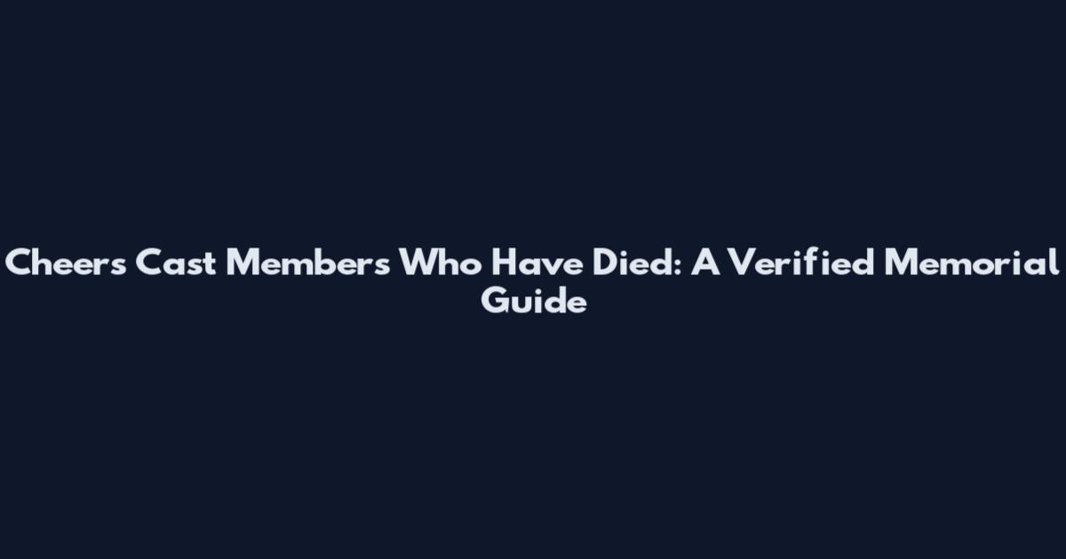 Cheers Cast Members Who Have Died: A Verified Memorial Guide