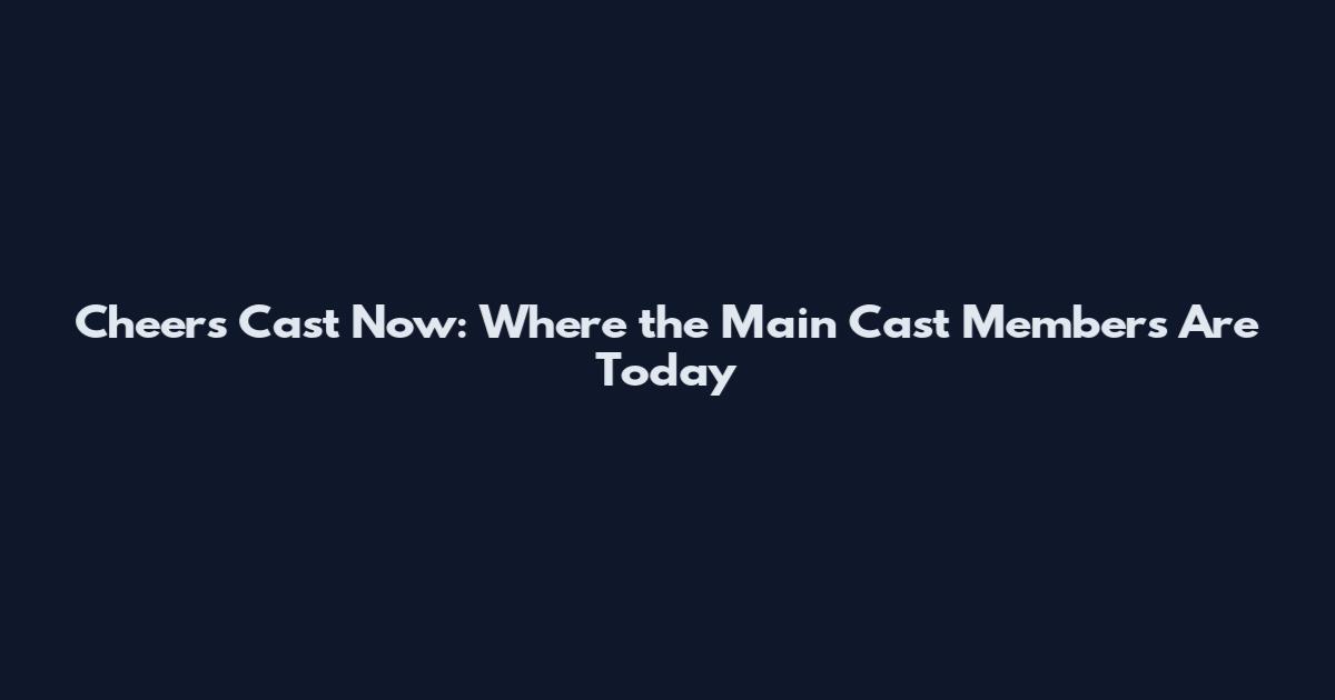 Cheers Cast Now: Where the Main Cast Members Are Today