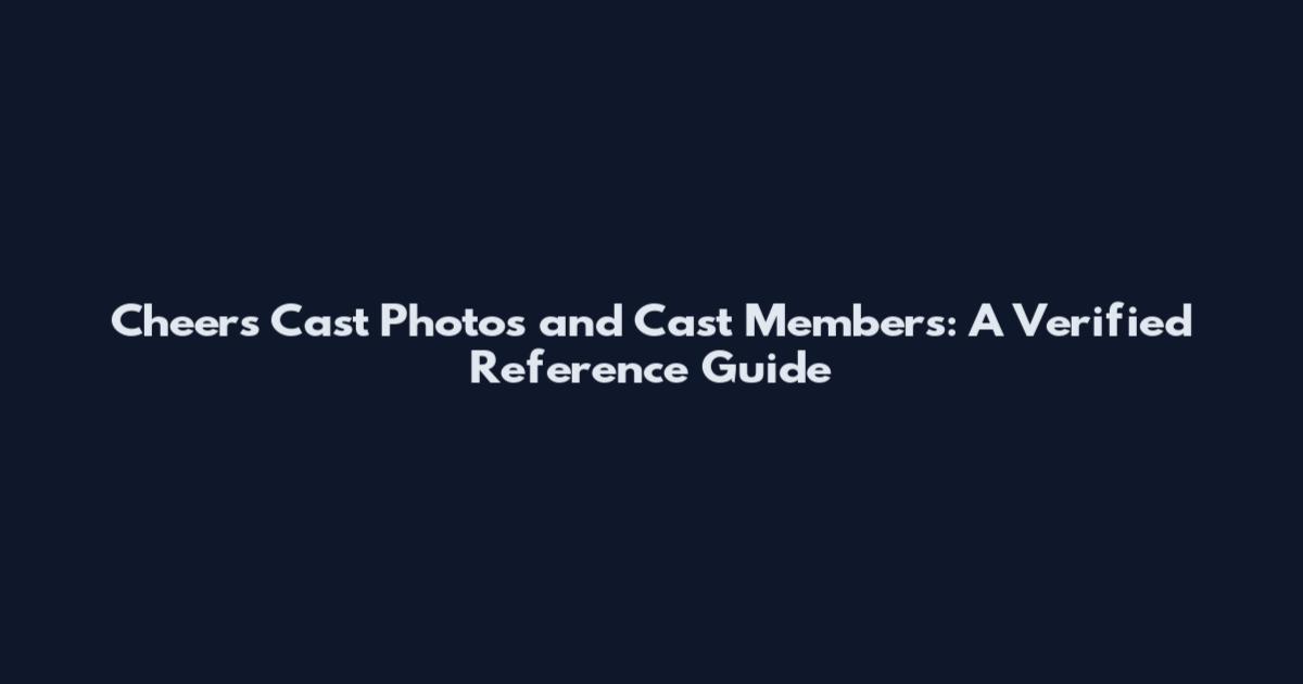 Cheers Cast Photos and Cast Members: A Verified Reference Guide