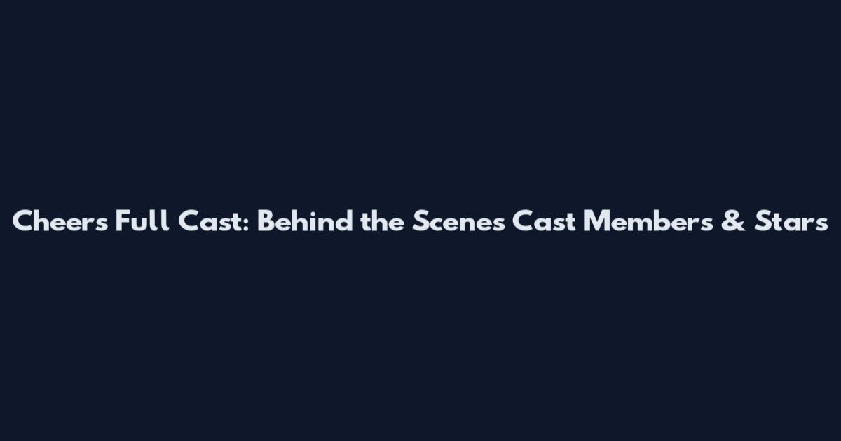 Cheers Full Cast: Behind the Scenes Cast Members & Stars