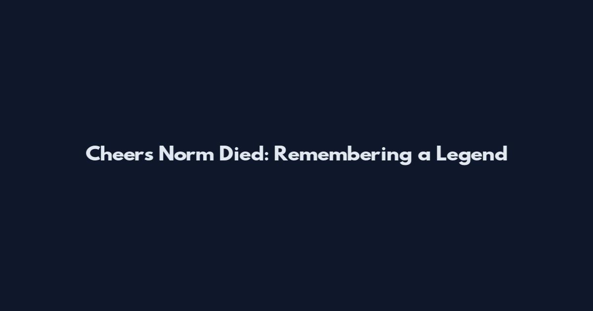 Cheers Norm Died: Remembering a Legend