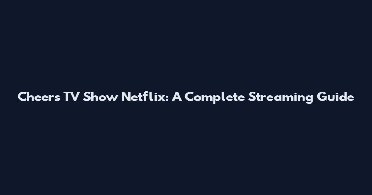 Cheers TV Show Netflix: A Complete Streaming Guide