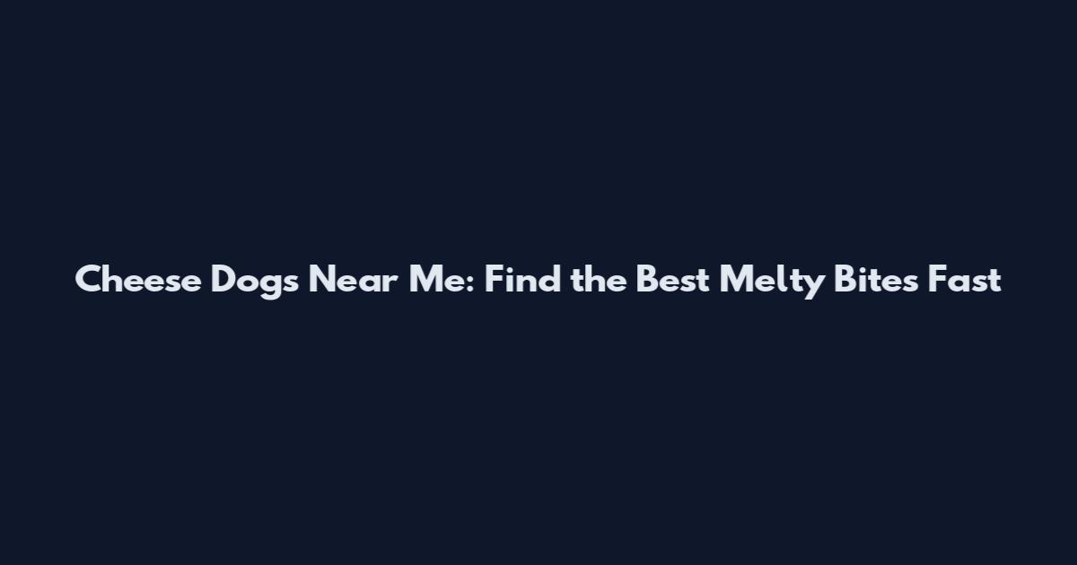 Cheese Dogs Near Me: Find the Best Melty Bites Fast