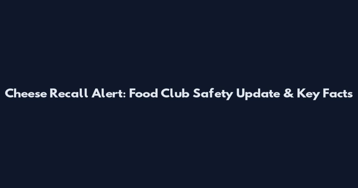 Cheese Recall Alert: Food Club Safety Update & Key Facts