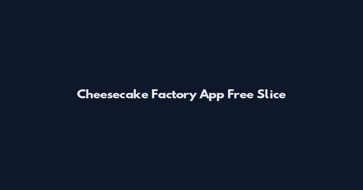 Cheesecake Factory App Free Slice