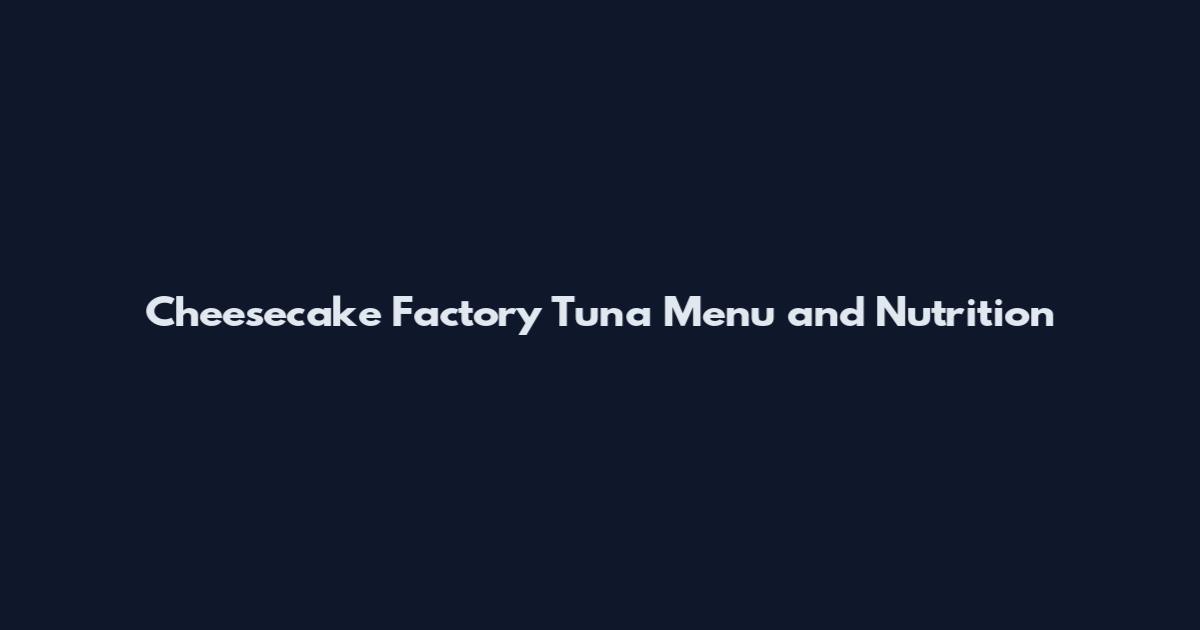 Cheesecake Factory Tuna Menu and Nutrition