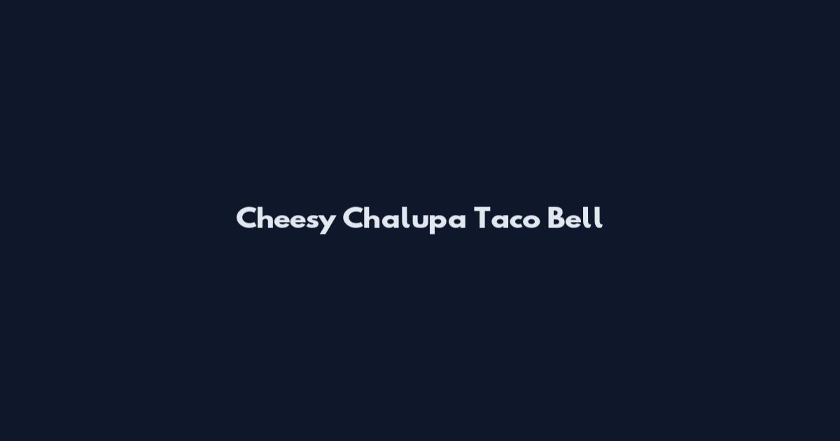 Cheesy Chalupa Taco Bell