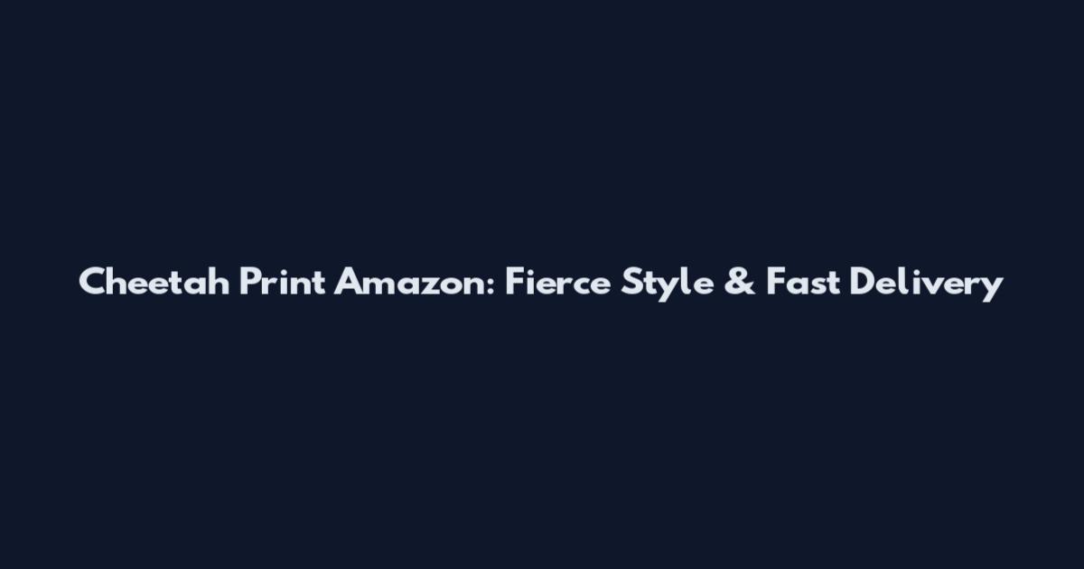 Cheetah Print Amazon: Fierce Style & Fast Delivery