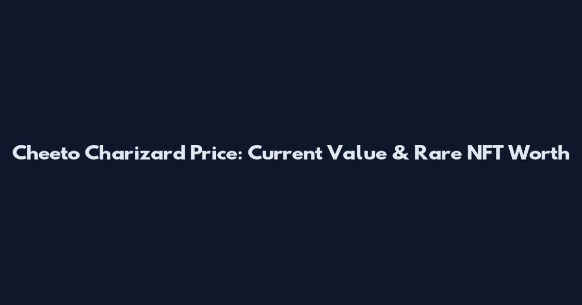 Cheeto Charizard Price: Current Value & Rare NFT Worth