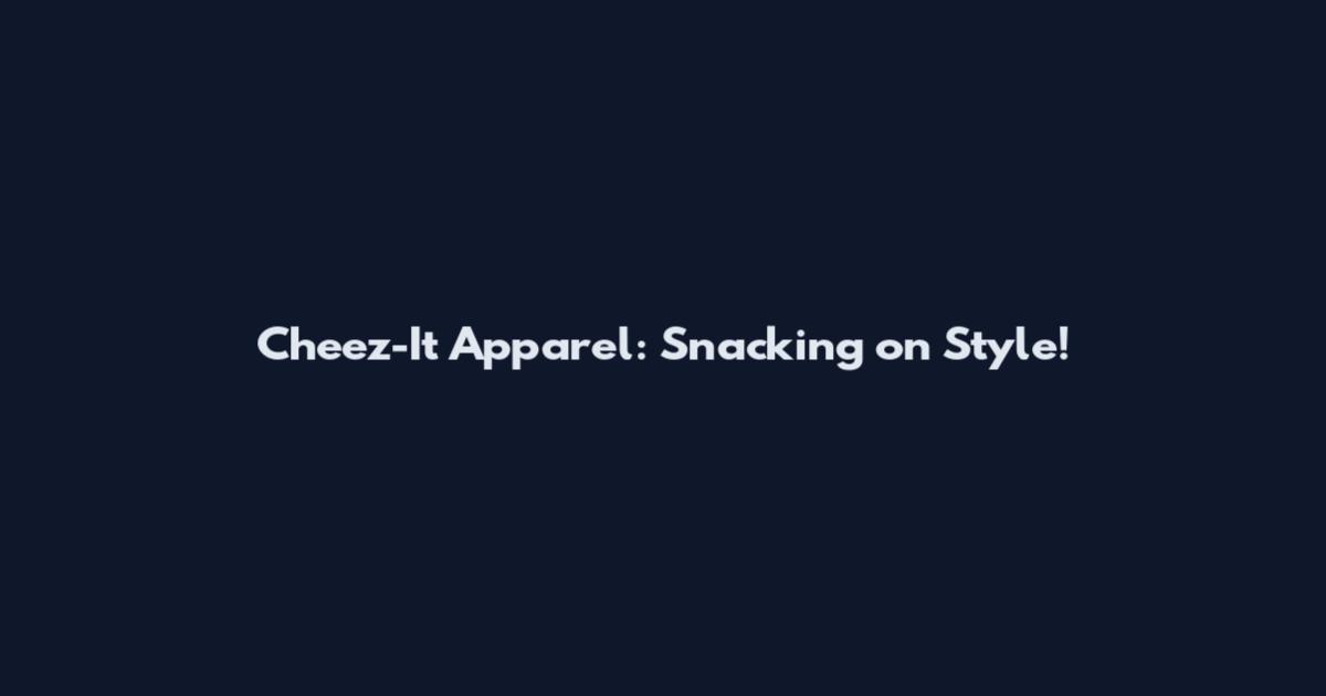 Cheez-It Apparel: Snacking on Style!