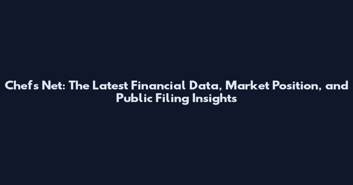 Chef's Net: The Latest Financial Data, Market Position, and Public Filing Insights