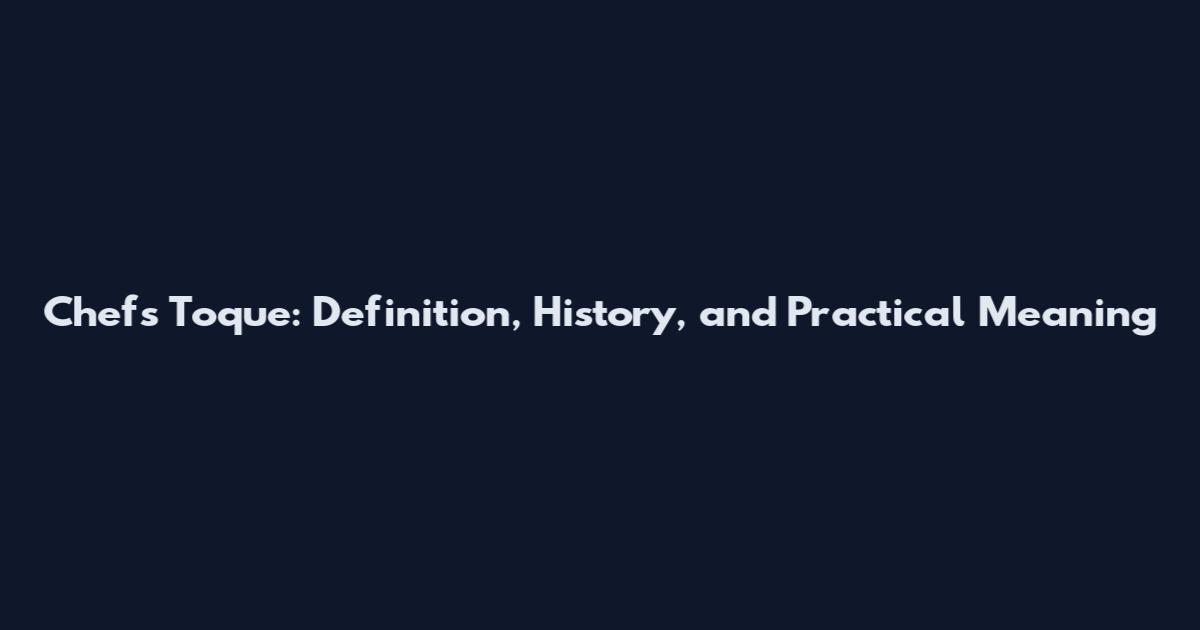 Chef's Toque: Definition, History, and Practical Meaning