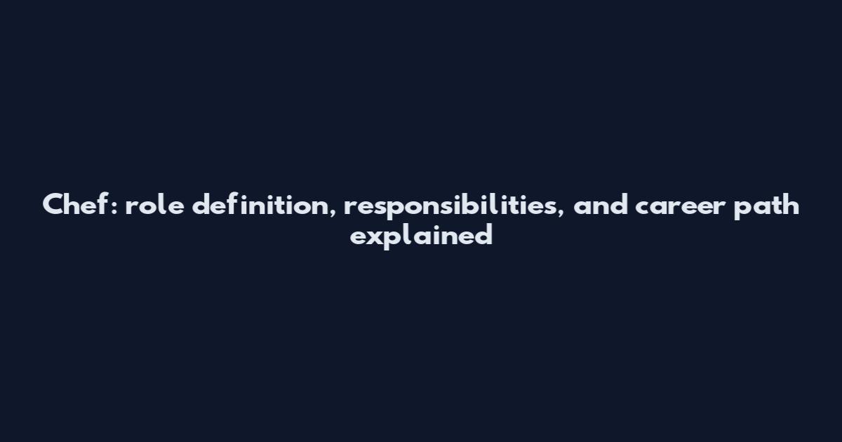 Chef: role definition, responsibilities, and career path explained