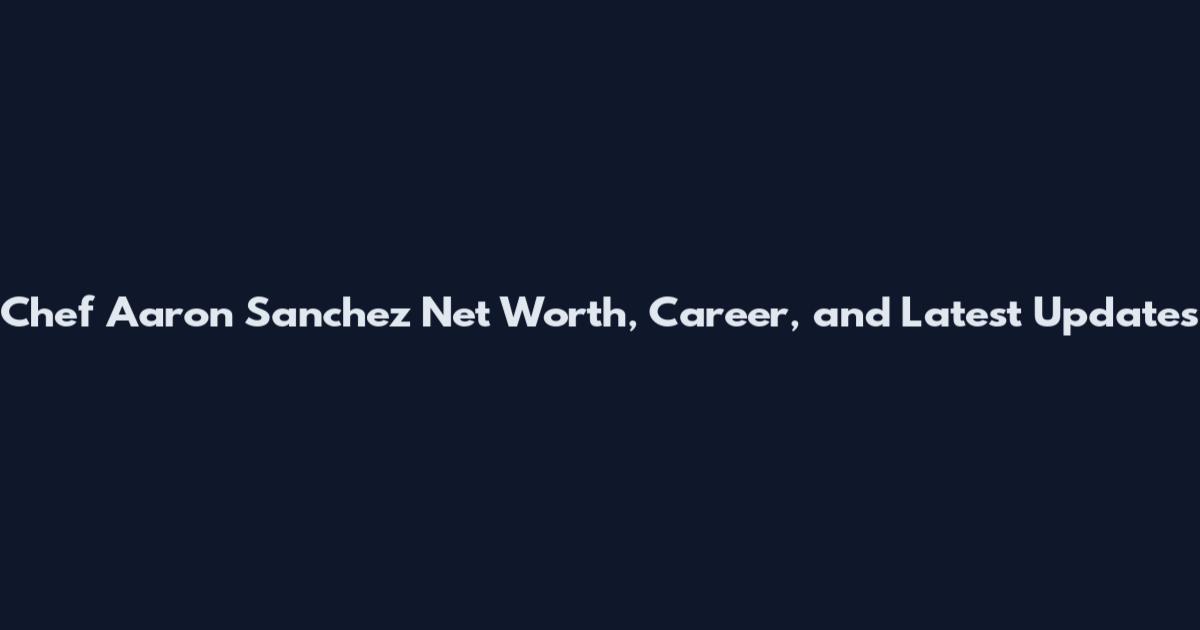 Chef Aaron Sanchez Net Worth, Career, and Latest Updates
