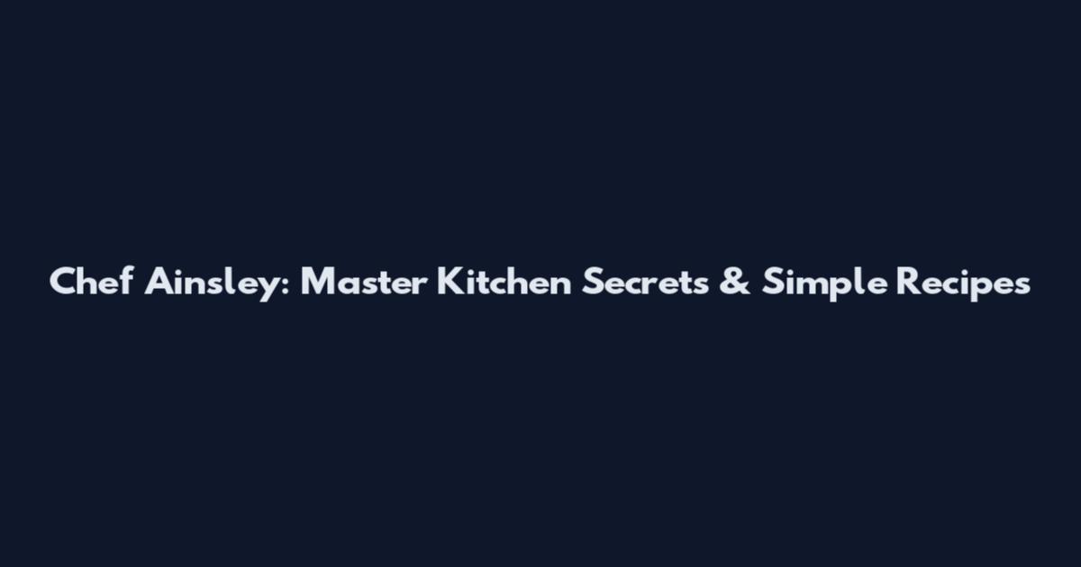 Chef Ainsley: Master Kitchen Secrets & Simple Recipes