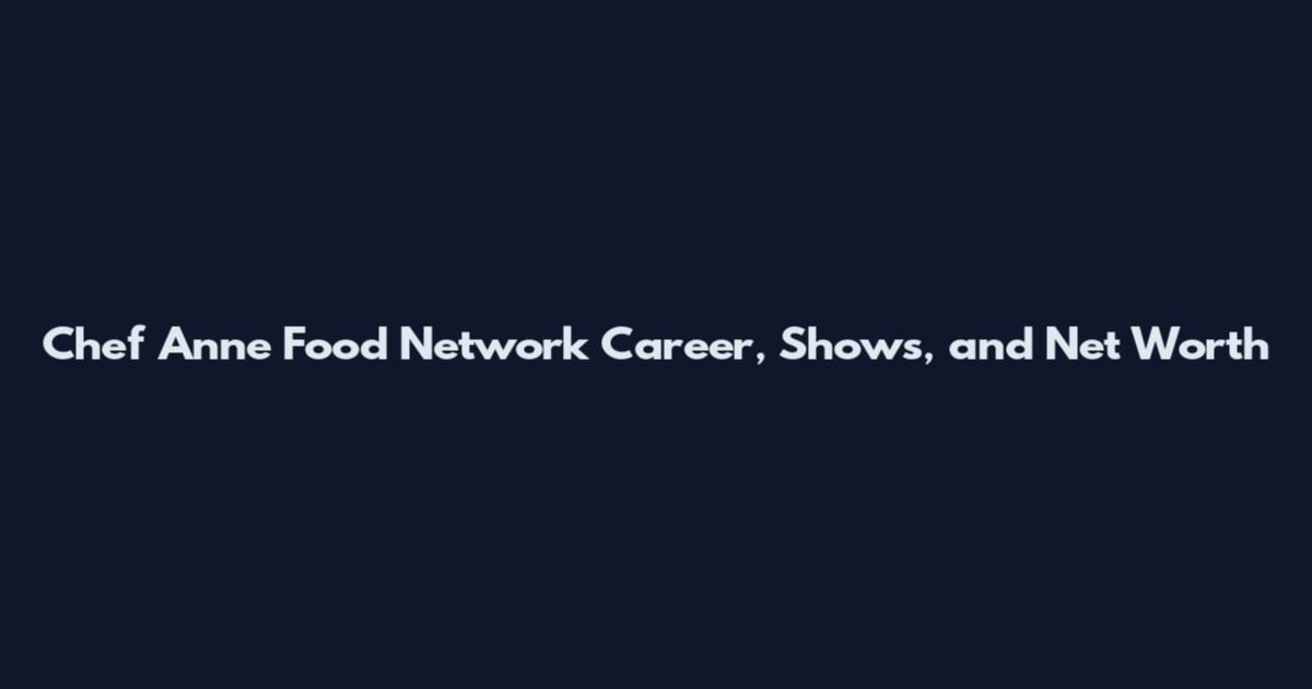 Chef Anne Food Network Career, Shows, and Net Worth