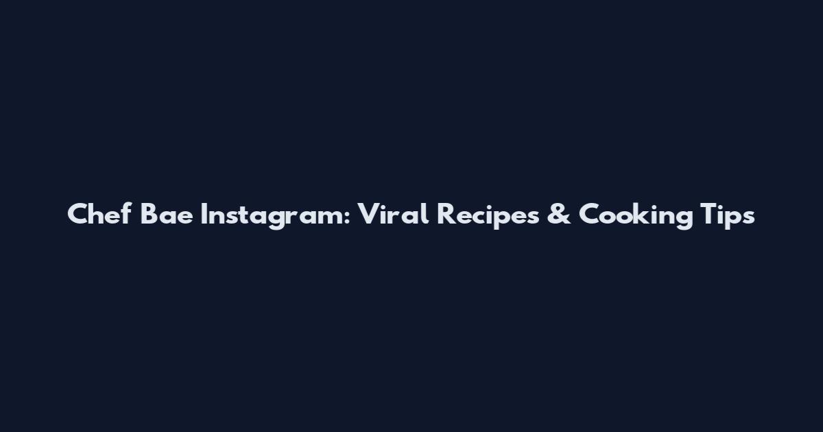 Chef Bae Instagram: Viral Recipes & Cooking Tips