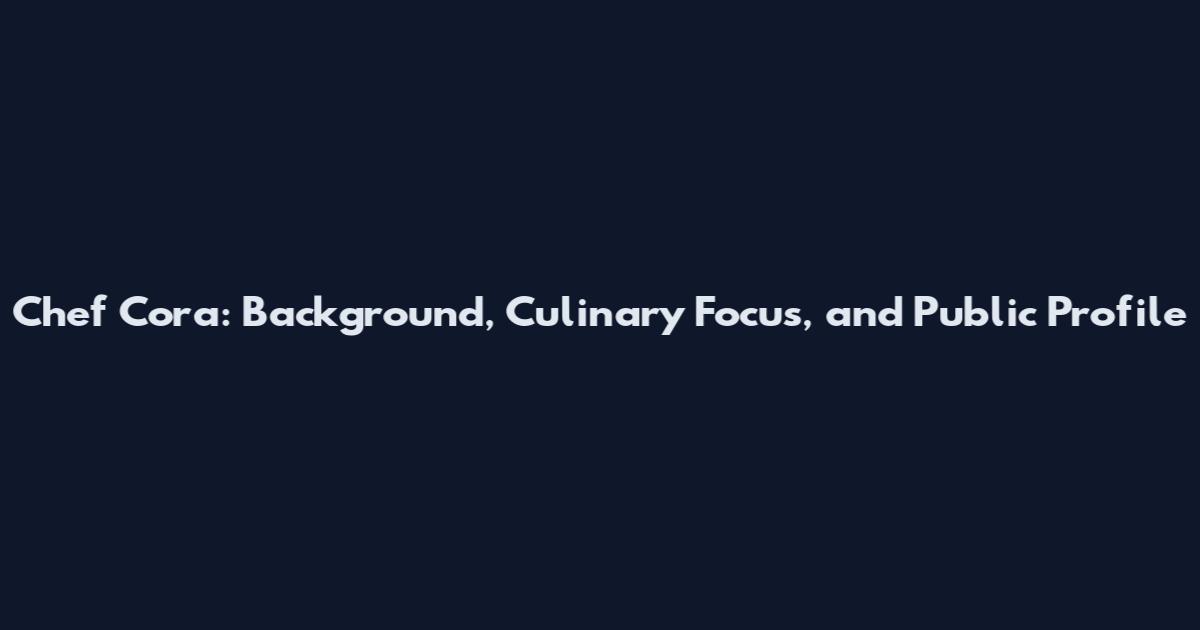 Chef Cora: Background, Culinary Focus, and Public Profile